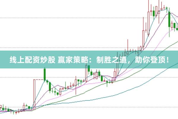 线上配资炒股 赢家策略：制胜之道，助你登顶！