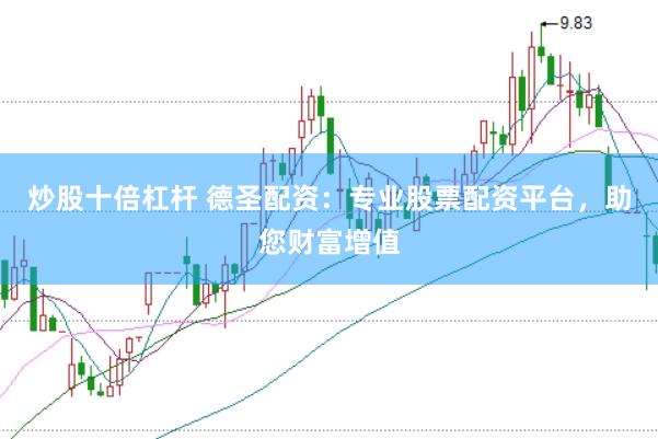 炒股十倍杠杆 德圣配资：专业股票配资平台，助您财富增值