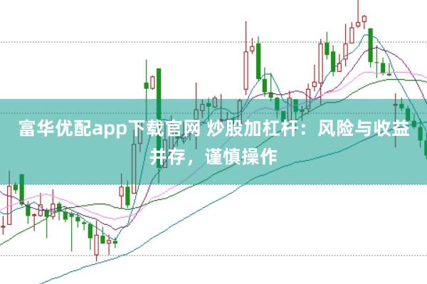 富华优配app下载官网 炒股加杠杆：风险与收益并存，谨慎操作