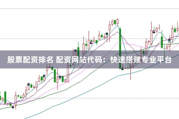 股票配资排名 配资网站代码：快速搭建专业平台