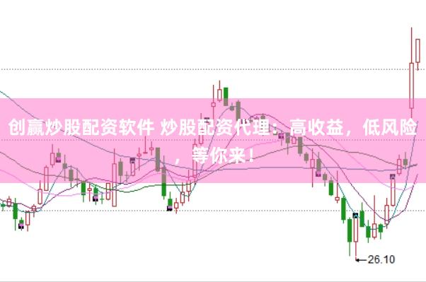 创赢炒股配资软件 炒股配资代理：高收益，低风险，等你来！