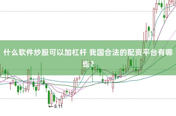 什么软件炒股可以加杠杆 我国合法的配资平台有哪些？