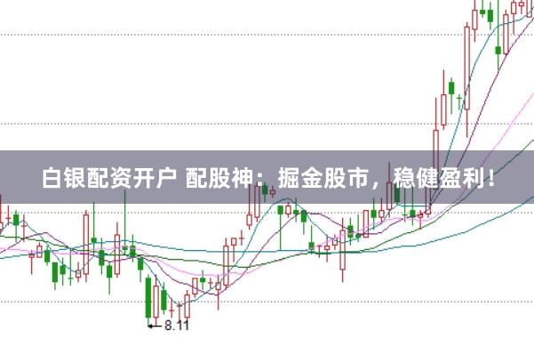 白银配资开户 配股神：掘金股市，稳健盈利！