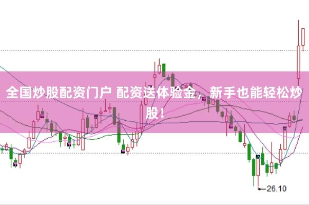 全国炒股配资门户 配资送体验金，新手也能轻松炒股！