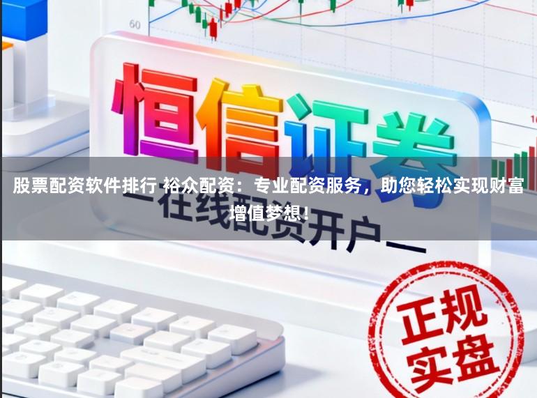 股票配资软件排行 裕众配资:专业配资服务,助您轻松实现财富增值梦想!