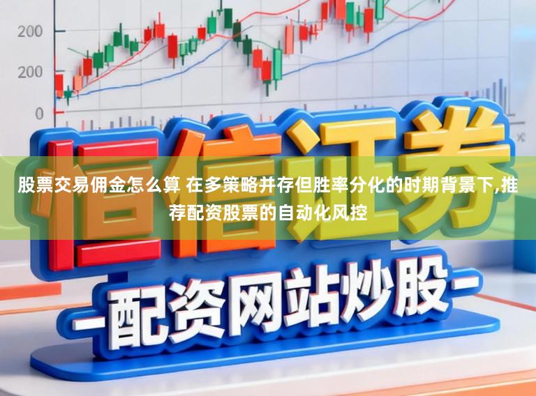 股票交易佣金怎么算 在多策略并存但胜率分化的时期背景下,推荐配资股票的自动化风控