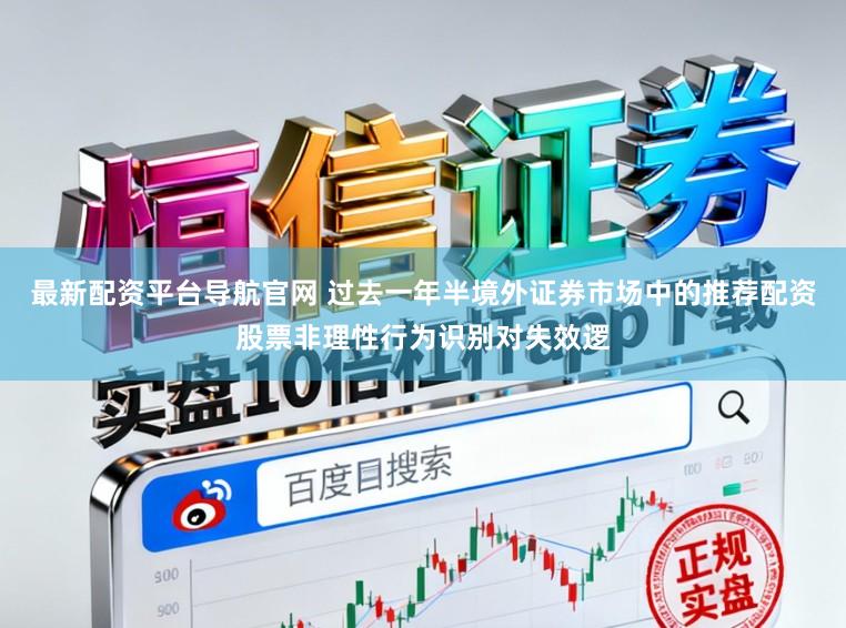 最新配资平台导航官网 过去一年半境外证券市场中的推荐配资股票非理性行为识别对失效逻