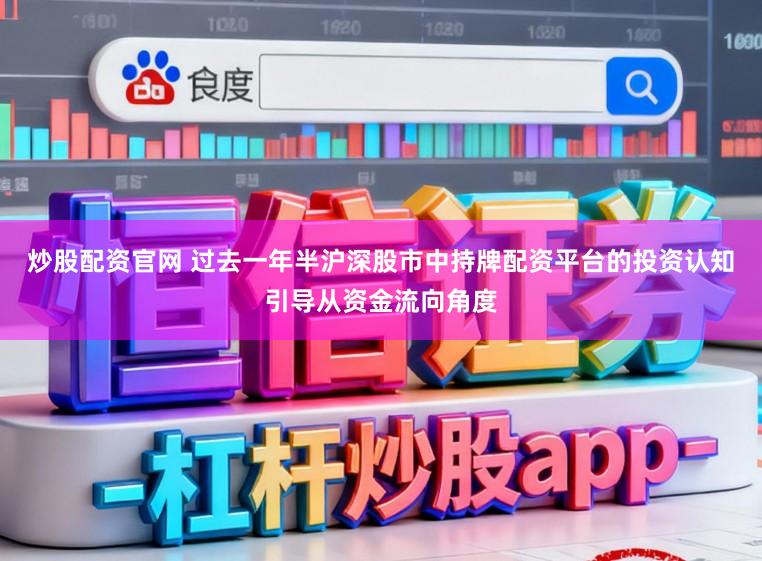 炒股配资官网 过去一年半沪深股市中持牌配资平台的投资认知引导从资金流向角度