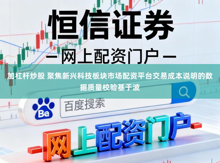加杠杆炒股 聚焦新兴科技板块市场配资平台交易成本说明的数据质量校验基于波