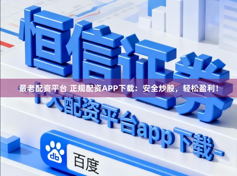 最老配资平台 正规配资APP下载:安全炒股,轻松盈利!