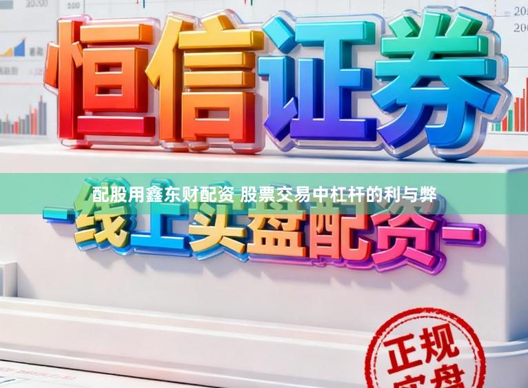 配股用鑫东财配资 股票交易中杠杆的利与弊