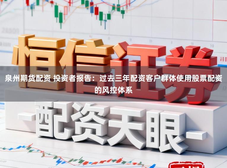 泉州期货配资 投资者报告:过去三年配资客户群体使用股票配资的风控体系