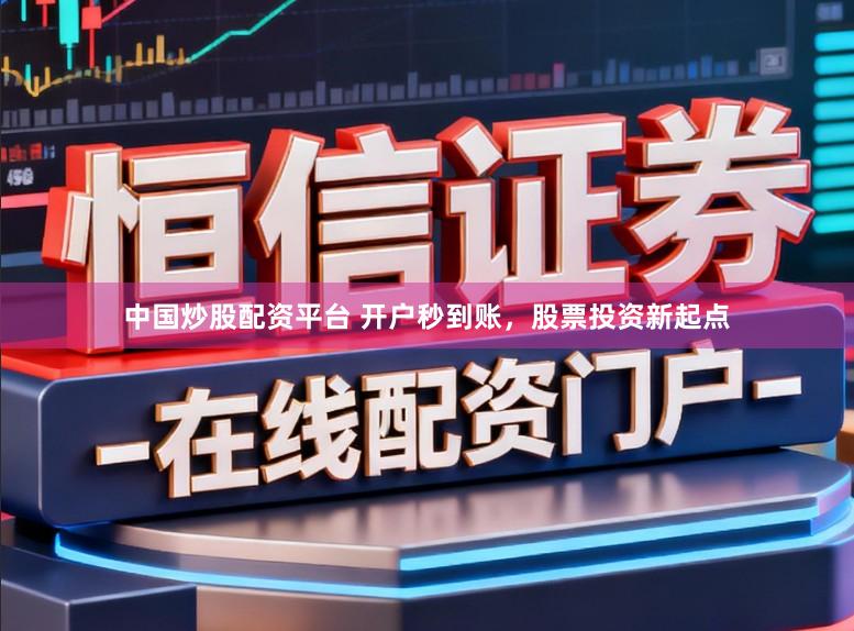 中国炒股配资平台 开户秒到账，股票投资新起点