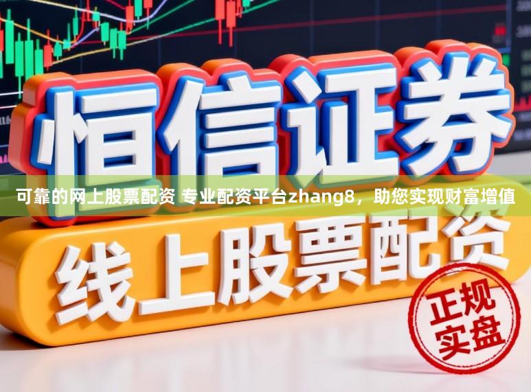 可靠的网上股票配资 专业配资平台zhang8，助您实现财富增值