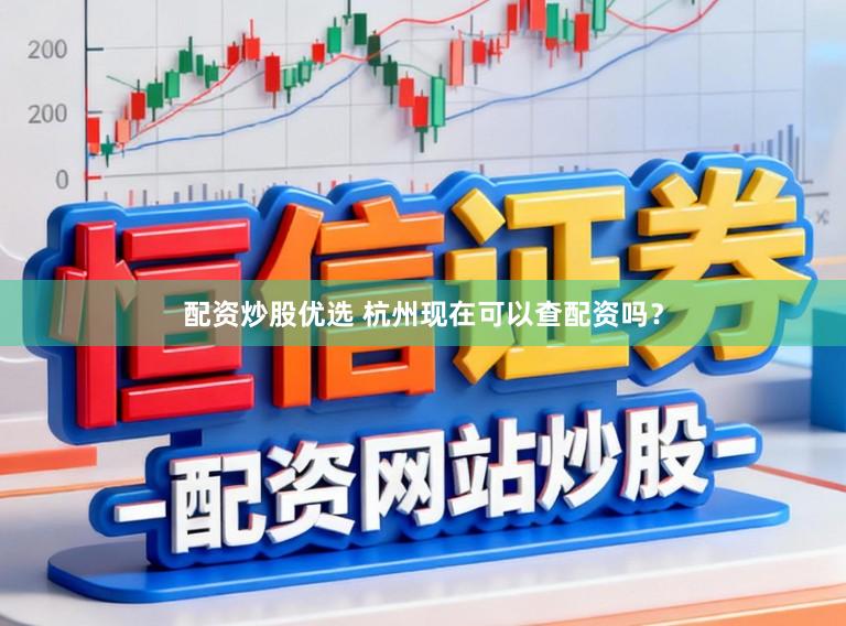配资炒股优选 杭州现在可以查配资吗？
