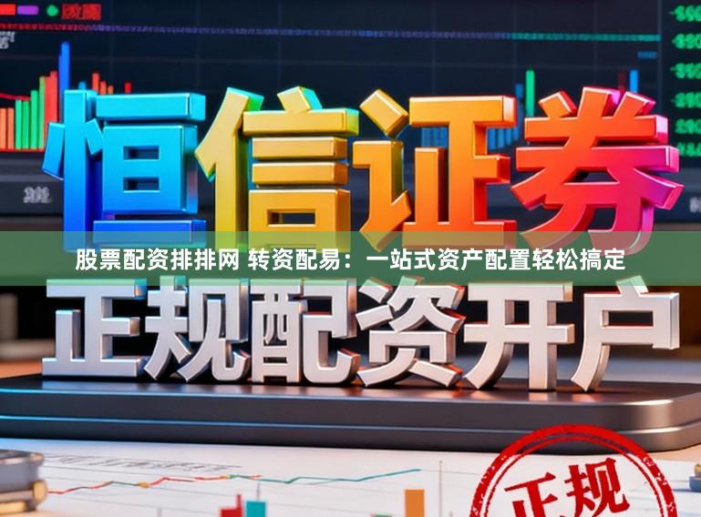 股票配资排排网 转资配易：一站式资产配置轻松搞定